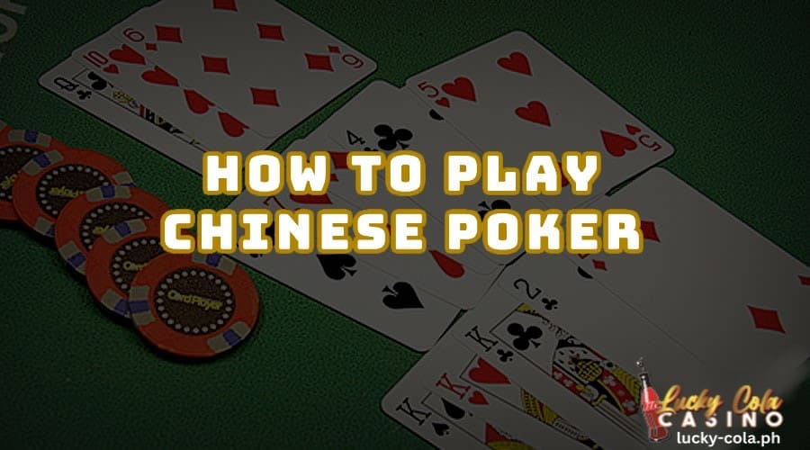 Paano maglaro ng Chinese Poker? 1 Paano maglaro ng Chinese Poker Lucky Cola